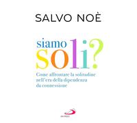 Siamo soli? Come affrontare la solitudine nell'era della dipendenza da connessio