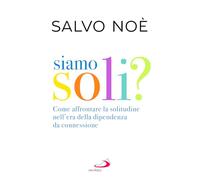 Siamo soli? Come affrontare la solitudine nell'era della dipendenza da connessione