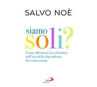 Siamo soli? Come affrontare la solitudine nell'era della dipendenza da connessione