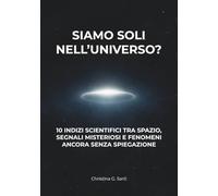 Siamo soli nell'universo?: 10 indizi scientifici tra spazio, segnali misteriosi e fenomeni ancora senza spiegazione