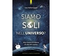 Siamo soli nell'universo? Alla ricerca di tracce di vita nel cosmo