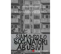 Siamo solo sognatori abusivi. Scampia ammaina la vela. - [De Nigris Editori]