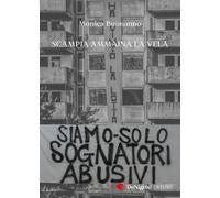 Siamo solo sognatori abusivi. Scampia ammaina la Vela - Buonanno Monica