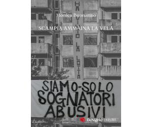 Siamo solo sognatori abusivi. Scampia ammaina la Vela - Buonanno Monica