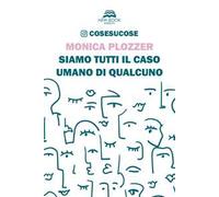 Siamo tutti il caso umano di qualcuno. Cosesucose