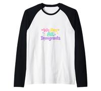 Siamo Tutti Immigrati Sostenitori Rifugiati PRO Immigrant Maglia con Maniche Raglan