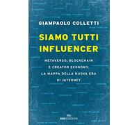Libri Giampaolo Colletti - Siamo Tutti Influencer. Metaverso, Blockchain E Creat