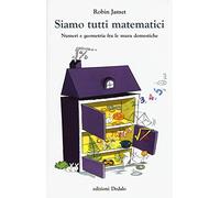 Siamo tutti matematici. Numeri e geometria fra le mura domestiche