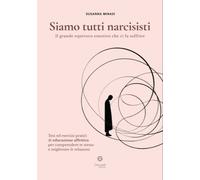 Siamo tutti narcisisti. Il grande equivoco emotivo che ci fa soffrire. Test ed e