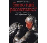 Siamo tutti psicosomatici? L'astuzia della mente sulle ingenuità del corpo
