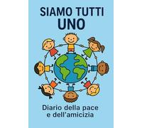 siamo tutti uno: Diario della pace e dell'amicizia