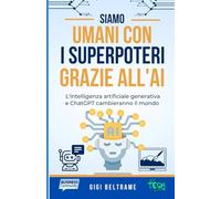 Siamo umani con i superpoteri grazie all'AI: L'intelligenza artificiale generativa e ChatGPT cambieranno il mondo
