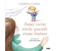 Siamo vicini anche quando siamo lontani. Ediz. a colori