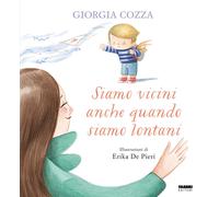 Siamo vicini anche quando siamo lontani. Ediz. a colori