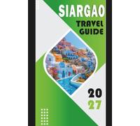 SIARGAO TRAVEL GUIDE 2027: 2027 Itinerary Planner for Cloud 9 Surfing, General Luna Hotels, Island Hopping, Sugba Lagoon, Beaches, Food, Tours, Transfers, and Local Trip Costs