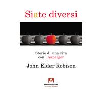 Siate diversi. Storie di una vita con l'Asperger - Robison John Elder