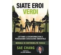 SIATE EROI VERDI: COMBATTIAMO CONTRO LA DISINFORMAZIONE, PERSEGUIAMO L’EDUCAZIONE AMBIENTALE, MANUALE DI SOSTENIBILITÀ TESSILE
