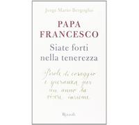 Siate forti nella tenerezza. Parole di coraggio e speranza per un anno da vivere insieme