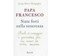 Siate forti nella tenerezza. Parole di coraggio e speranza per un anno da vivere insieme