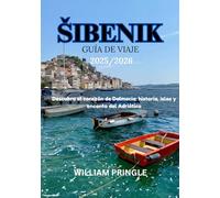 ŠIBENIK GUÍA DE VIAJE 2025/2026: Descubra el corazón de Dalmacia: historia, islas y encanto del Adriático