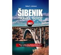 SIBENIK TRAVEL GUIDE 2027: Discover Hidden Gems, Historic Landmarks, Travel Tips, and Unforgettable Vacation Experiences