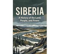 Siberia: A History of the Land, People, and Power