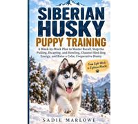 SIBERIAN HUSKY PUPPY TRAINING: A W y-Week Plan to Master Recall, Stop the Pulling, Escaping, and Howling, Channel Sled-Dog Energy, and Raise a Calm, Cooperative Husky