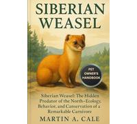 SIBERIAN WEASEL: Siberian Weasel: The Hidden Predator of the North - Ecology, Behavior, and Conservation of a Remarkable Carnivore.