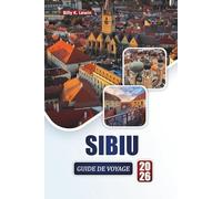 SIBIU GUIDE DE VOYAGE 2026: Découvrez les principales attractions, les monuments historiques, la cuisine locale et les expériences culturelles dans le joyau de la Roumanie en Transylvanie