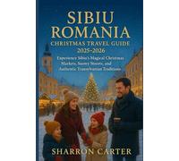 Sibiu Romania Christmas Travel Guide 2025-2026: Experience Sibiu’s Magical Christmas Markets, Snowy Streets, and Authentic Transylvanian Traditions