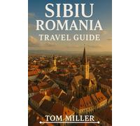 Sibiu Romania Travel Guide: Explore the Heart of Transylvania: Top Attractions, Hidden Gems, Local Tips & 2025 Travel Essentials