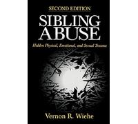 Sibling Abuse: Hidden Physical, Emotional, and Sexual Trauma