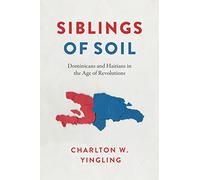 Siblings of Soil: Dominicans and Haitians in the Age of Revolutions