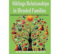 Siblings Relationships in Blended Families: Helping Biological, Foster and Adopted Children Form Healthy Connections