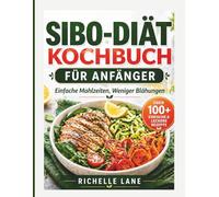 SIBO-DIÄT KOCHBUCH FÜR ANFÄNGER: Einfache Mahlzeiten, weniger Blähungen