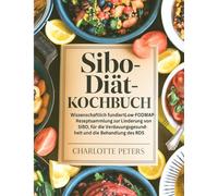 SIBO-Diät-Kochbuch: Wissenschaftlich Fundiertlow-Fodmap-Rezeptsammlung Zur Linderung Von Sibo, Für Die Verdauungsgesundheit Und Die Behandlung Des Rds