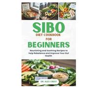 SIBO DIET COOKBOOK FOR BEGINNERS: Nourishing and Soothing Recipes to Help Rebalance and Improve Your Gut Health
