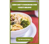 SIBO Diet Cookbook for Vegetarians: Gut-Friendly Plant-Based Recipes to Reduce Bloating, Restore Digestive Balance, and Support a Healthier Microbiome Naturally