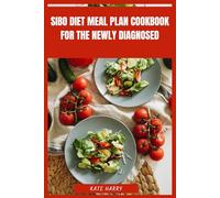 SIBO Diet Meal Plan Cookbook for the Newly Diagnosed: A Complete Beginner-Friendly Guide to Restore Digestive Balance, Reduce Bloating and Support Gut Healing with Simple Low-FODMAP Recipes