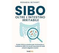 SIBO oltre l'Intestino Irritabile. Guida clinica e pratica per riconoscere e trattare la SIBO, la causa nascosta di molti sintomi digestivi cronici