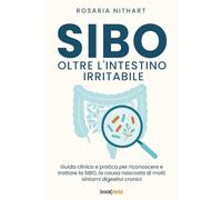 SIBO oltre l'Intestino Irritabile: Guida clinica e pratica per riconoscere e trattare la SIBO, la causa nascosta di molti sintomi digestivi cronici