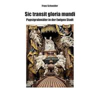 Sic transit gloria mundi: Papstgrabmäler in der Ewigen Stadt