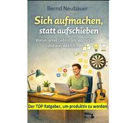 Sich auf-machen, statt auf- schieben: Aufschieberitis - Warum unser Gehirn uns austrickst, und was wirklich hilft