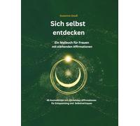 Sich selbst entdecken: Ein Malbuch für Frauen mit 48 stärkenden Affirmationen