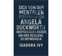 Sich von den mentalen Strategien von Angela Duckworth inspirieren lassen, um Ihre Resilienz zu entwickeln