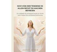 SICH VON DER TENDENZ ES ALLEN RECHT ZU MACHEN BEFREIEN: Ein Leitfaden für christliche Frauen zur Suche nach Frieden Sinn und Gottes Zustimmung