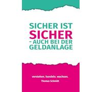 Sicher ist sicher - auch bei der Geldanlage: Verstehen. Handeln. Wachsen. Der verständliche Finanzratgeber für alle, die sich endlich finanzielle Selbstbestimmung wünschen