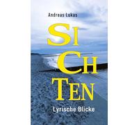 SICHTEN: Lyrische Blicke auf uns, unser Tun, unsere Gewohnheiten, unsere Welt und unser Miteinander. Einladung zu einer persönlichen Entdeckungsreise.