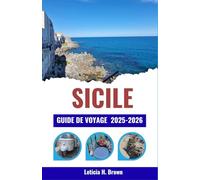 SICILE GUIDE DE VOYAGE 2025-2026: Découvrez des villages intemporels, des escapades côtières et des trésors culturels à travers des itinéraires organisés pour chaque type de voyageur