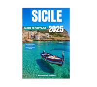 SICILE GUIDE DE VOYAGE 2025: Un voyage à travers l'histoire, les saveurs et la beauté sauvage